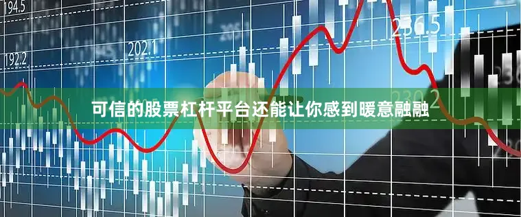 可信的股票杠杆平台还能让你感到暖意融融