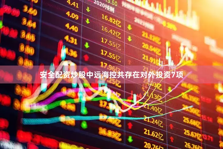 安全配资炒股中远海控共存在对外投资7项
